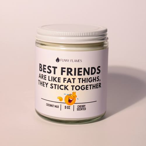 Best Friends Are Like Fat Thighs...
