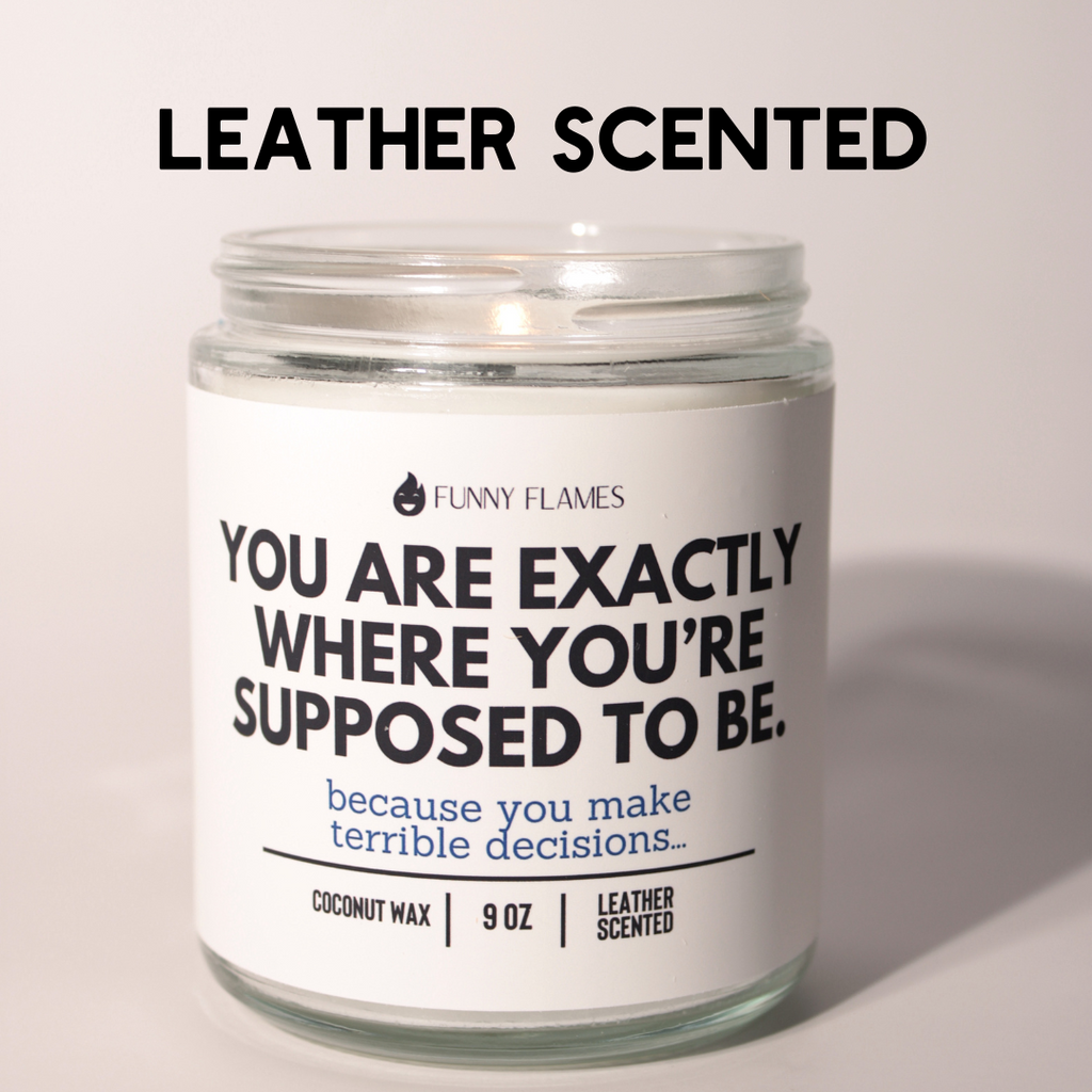 You Are Exactly Where You’re Supposed To Be. Because you make terrible decisions