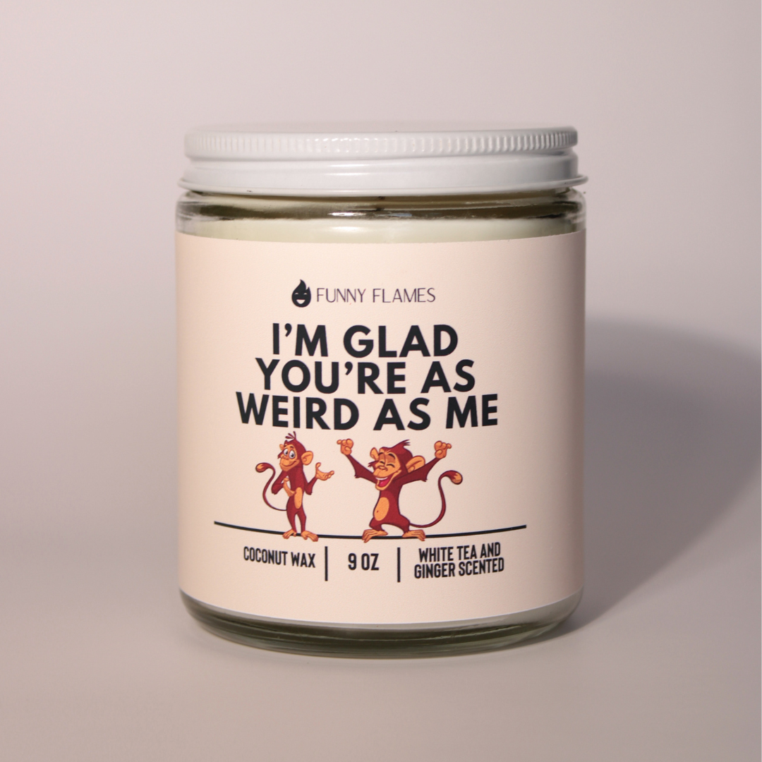 I’m Glad You’re As Weird As Me